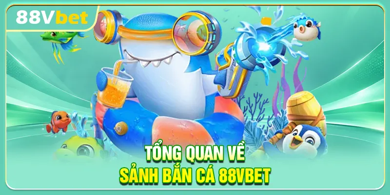 Tổng quan về sảnh bắn cá 88VBET